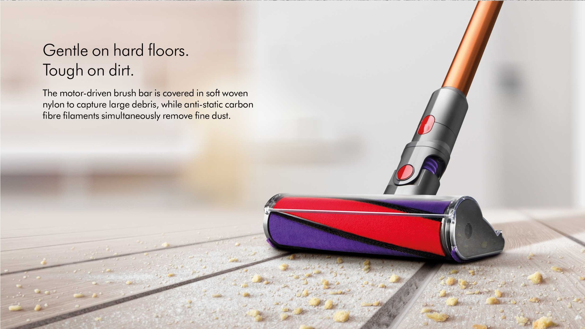 Gentle on hard floors, tough on dirt